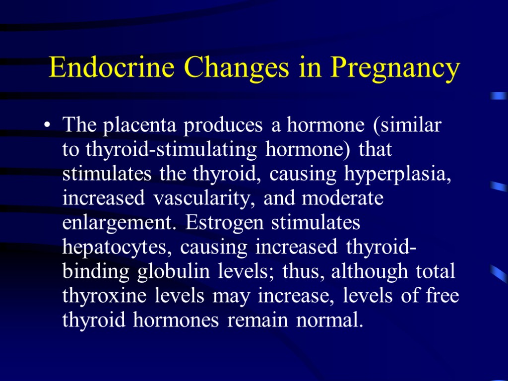 Endocrine Changes in Pregnancy The placenta produces a hormone (similar to thyroid-stimulating hormone) that